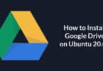 How to Install Google Drive on Ubuntu 20.04