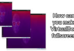 How can you make VirtualBox fullscreen