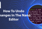 How To Undo Changes In The Nano Editor