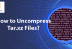 How to Uncompress Tar.xz Files?