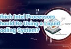 Which Intel Processors Should Be Using a Liquid Cooling System?