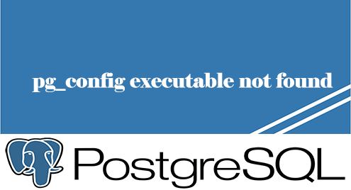 Pg_Config Executable Not Found