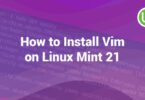 How to Install Vim on Linux Mint 21