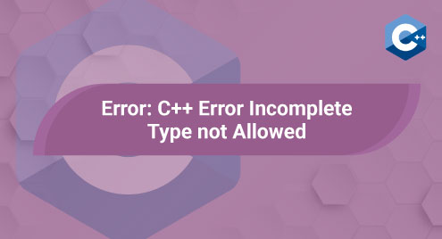 Error: C++ Error Incomplete Type Not Allowed