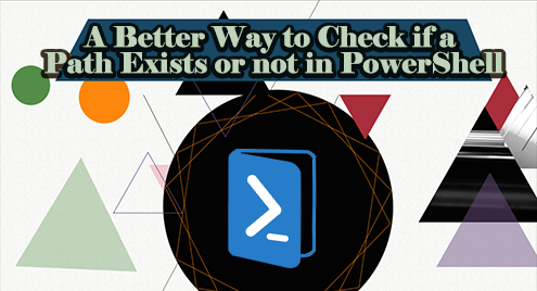 A Better Way To Check If A Path Exists Or Not In Powershell